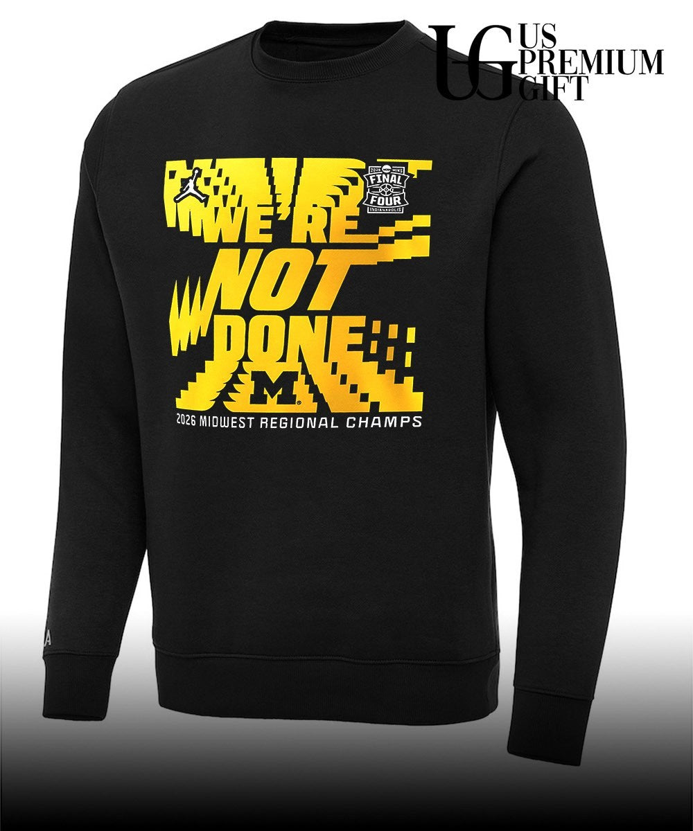 We’re Not Done Michigan Wolverines basketball 2026 Widwest Regional Champs Final Four shirt