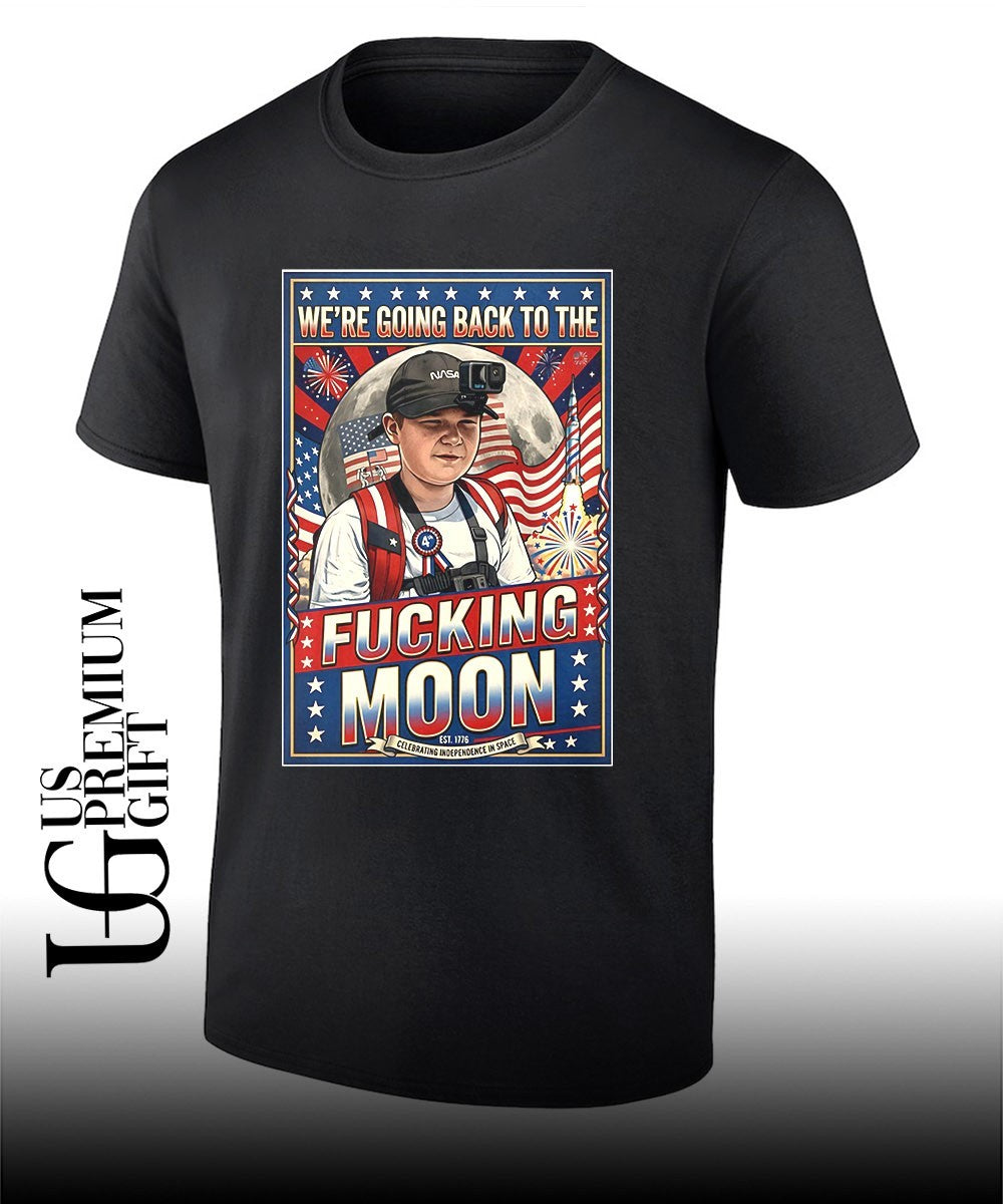 We’re going back to the Fucking Moon 4th of July shirt