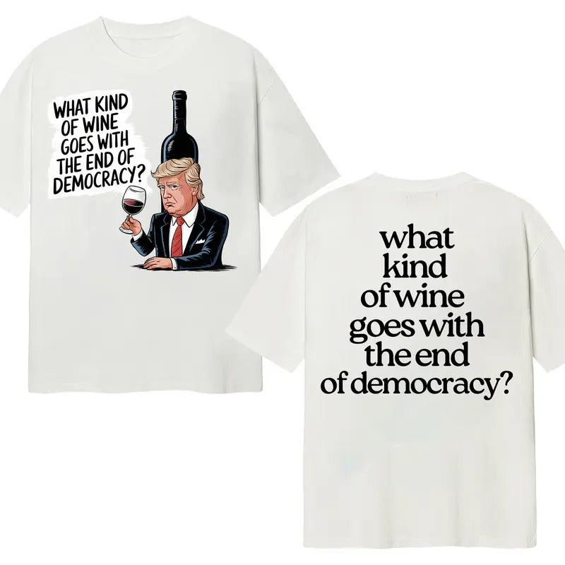 What Kind Of Wine Goes With The End Of Democracy Cotton T-Shirt Hoodie, Sweatshirt | HypeDripTees.com