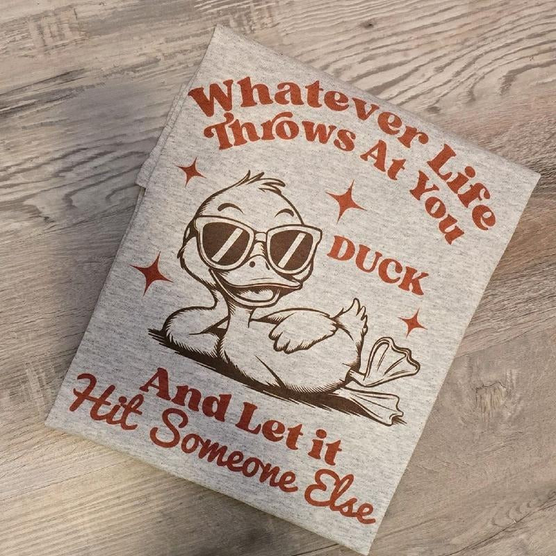 Whatever life throws at you duck and let it hit someone else Funny  Graphic Tee or Sweatshirt Hoodie | HypeDripTees.com