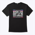 When I Die Don’t Let Me Vote Democrat Tee