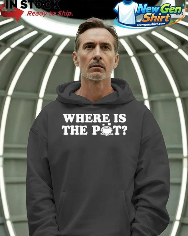 Where Is The Pot Funny St Patricks Day Quote Shirt