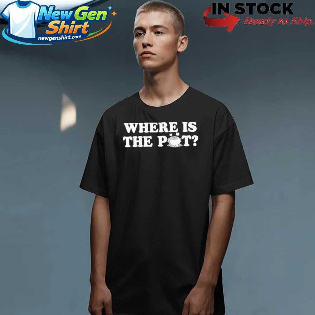 Where Is The Pot Funny St Patricks Day Quote Shirt