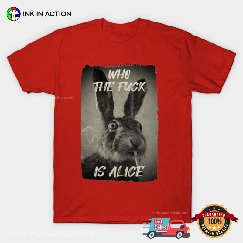Who The F Is Alice Parody High Bunny Meme Shirt