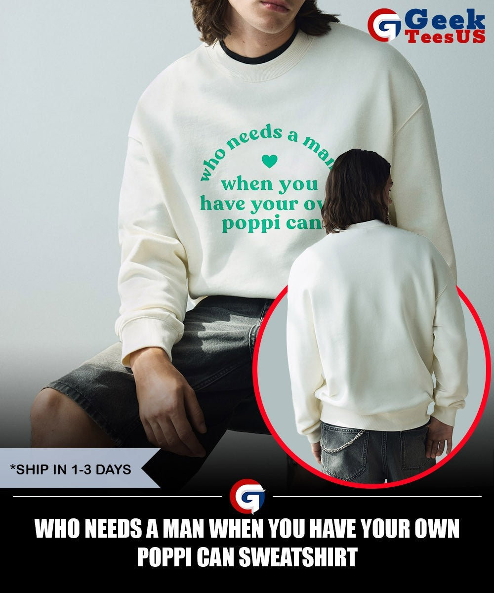Who needs a man when you have your own poppi can shirt