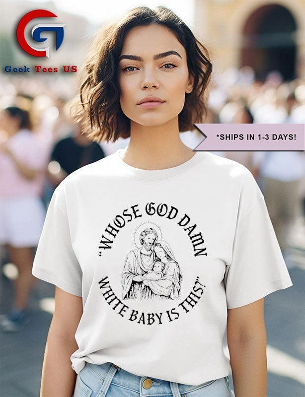 Whose God Damn white baby is this shirt