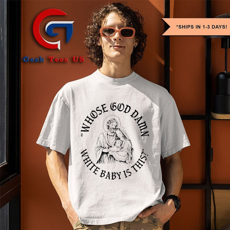 Whose God Damn white baby is this shirt