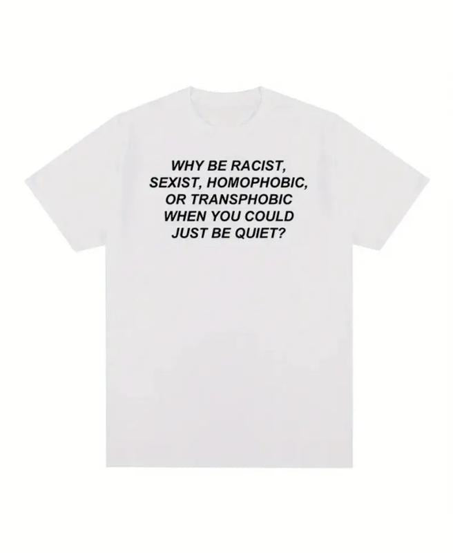Why Be Racist, Sexist, Homophobic, or Transphobic T-shirt, Graphic Tee, Casual Unisex Shirt, Hip Hop & Streetwear...