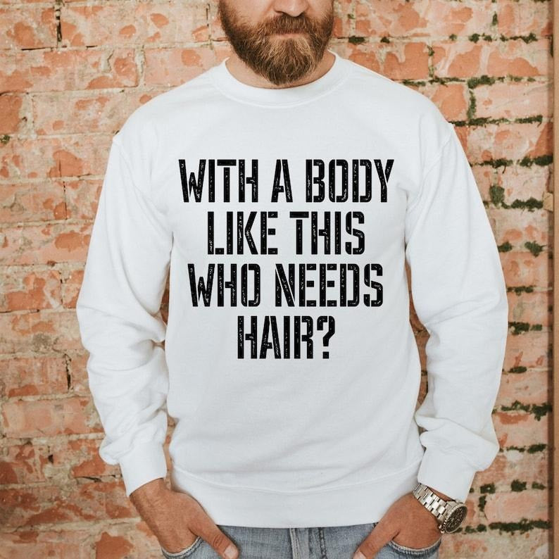 With A Body Like This Who Needs Hair Sweatshirt, Father's Day Sweater, Funny Shirt For Men, Funny Husband Gift, Men Humor...