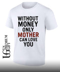Without money only mother can love you shirt