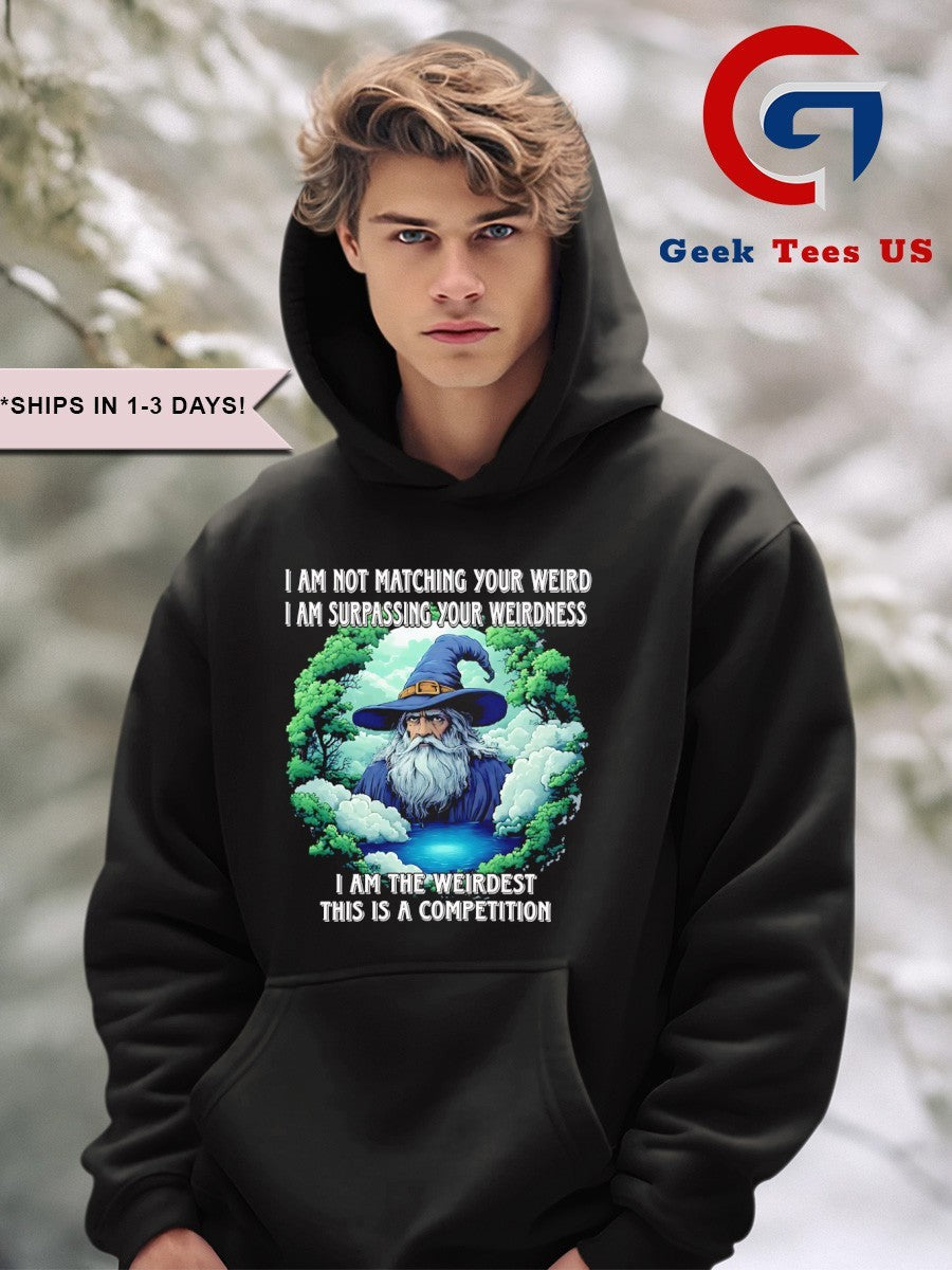 Wizard I am not matching your weird I am surpassing your weirdness I am the weirdest this is a competition shirt