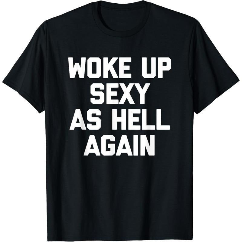 Woke Up Sexy As Hell Again T-Shirt funny saying sarcastic T-Shirt,Made in USA Menswear Top Hoodie, Sweatshirt