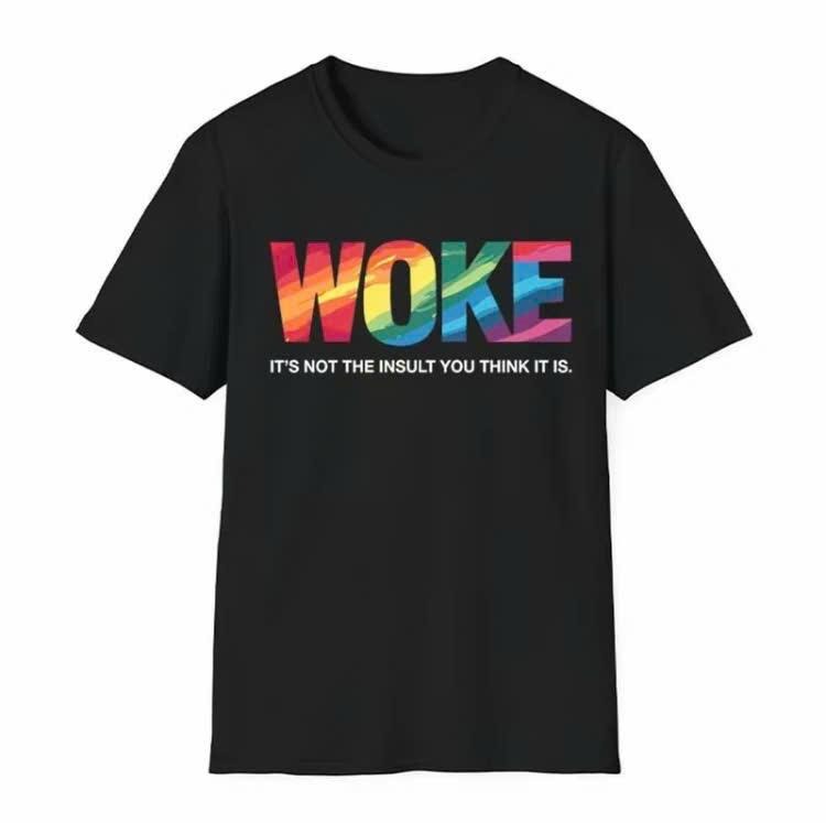 Woke It's Not The Insult You Think It Is T-Shirt, For Men/Women
