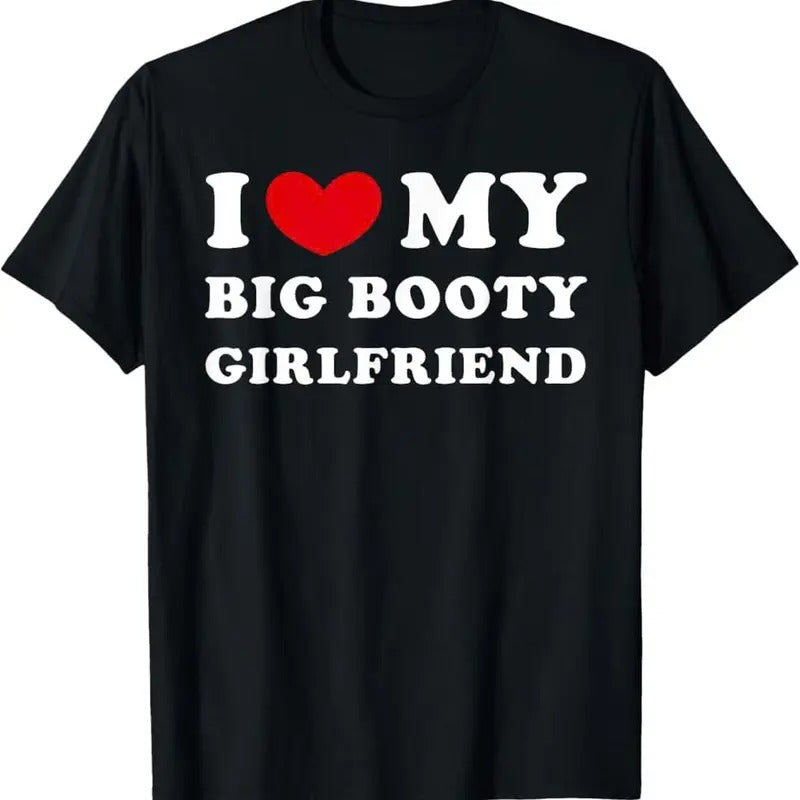 I Love My Big Booty GirlFriend Funny T-Shirt, For Men/Women