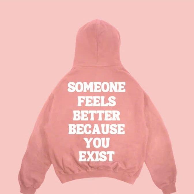 Someone Feels Better Because You Exist (No Hood) 100% Cotton T-Shirts, Hoodie, Sweatshirt