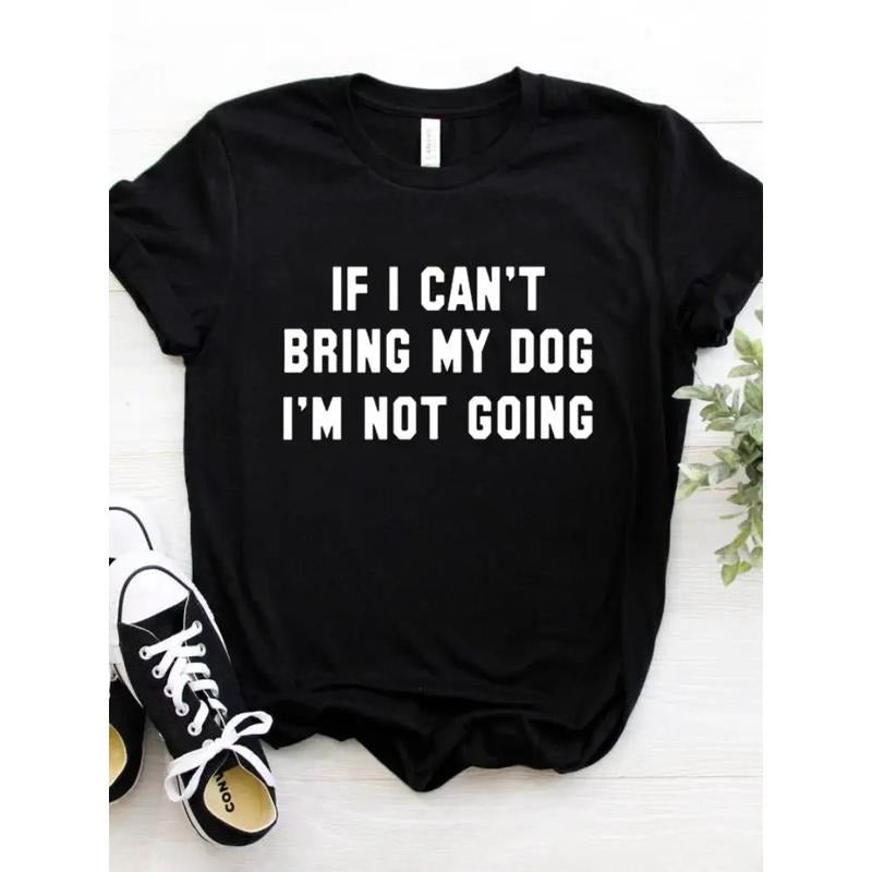 Women T Shirt IF I CAN'T BRING MY DOG I'M NOT GOING Letter Print Tshirt Women Short Sleeve O Neck Loose T-shirt Ladies...
