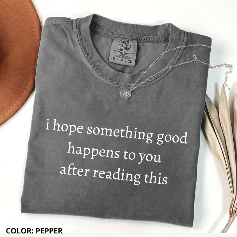 Comfort Colors I Hope Something Good Happens To You After Reading This Shirt, Comfort Colors Quote Tee, Unisex Style,...