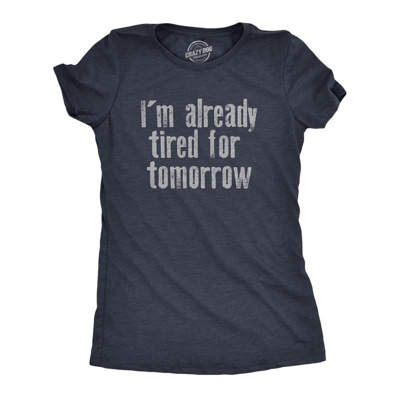 Womens Im Already Tired for Tomorrow T Shirt Funny Exhausted Sleepy Joke Tee for Ladies Funny Womens T Shirts Cute...