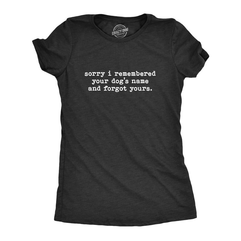 Womens Sorry I Remembered Your Dogs Name and Forgot Yours T Shirt Funny Pup Tee Funny Womens T Shirts Cute Vintage...