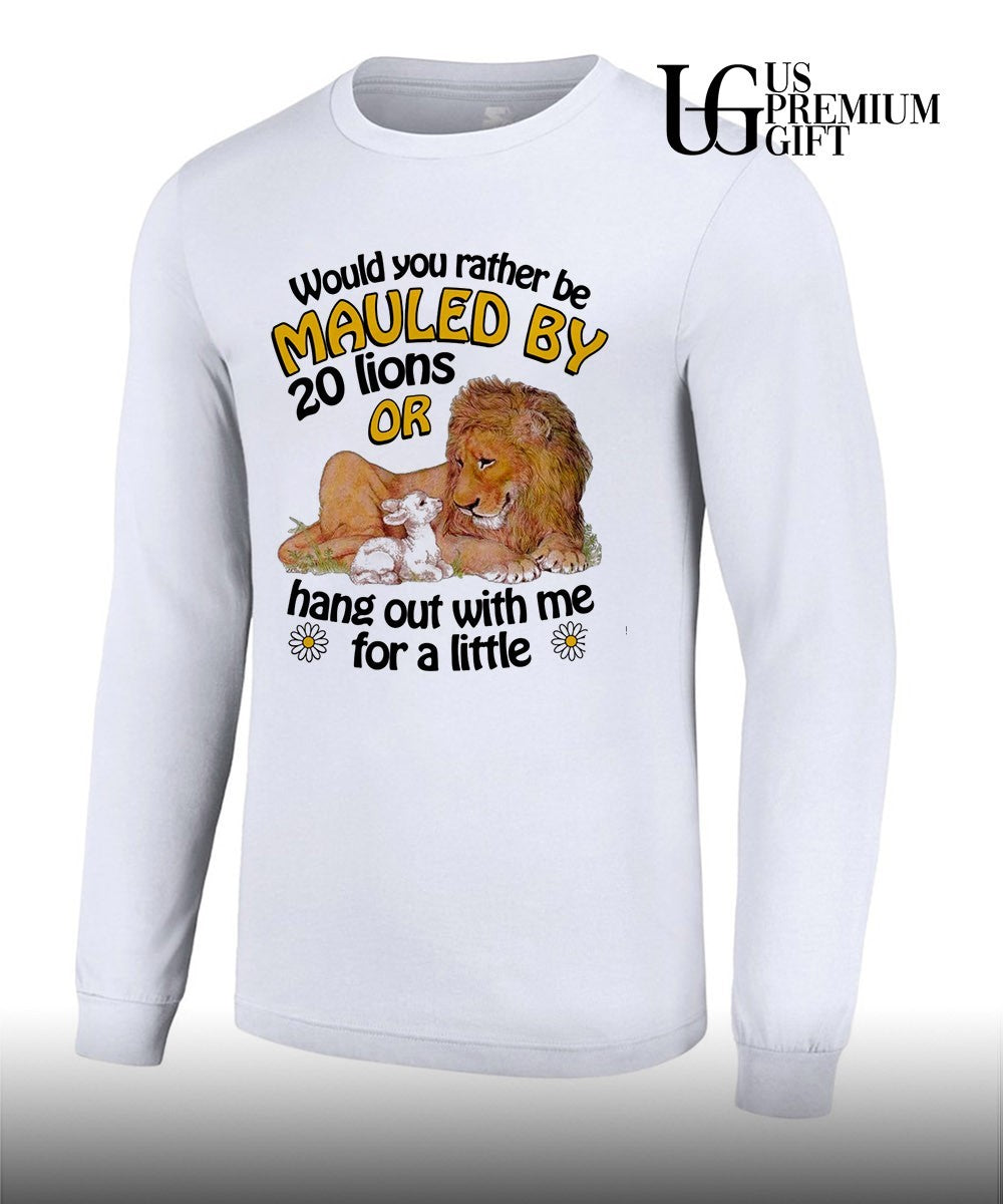 Would You Rather Be Mauled By 20 Lions Or Hang Out With Me For A Little shirt