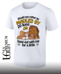 Would You Rather Be Mauled By 20 Lions Or Hang Out With Me For A Little shirt