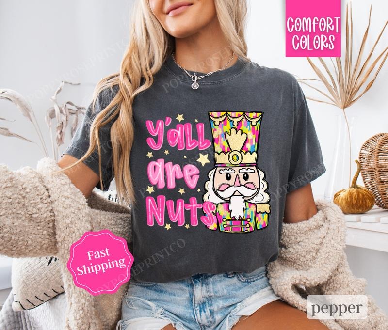 Y'all Are Nuts Shirt Comfort Colors, Funny Nutcracker Christmas Tshirt,  Womens Holiday Tee Hoodie, Sweatshirt
