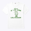 Y’all Mind If I Do Some Lollygaggin’ T Shirt