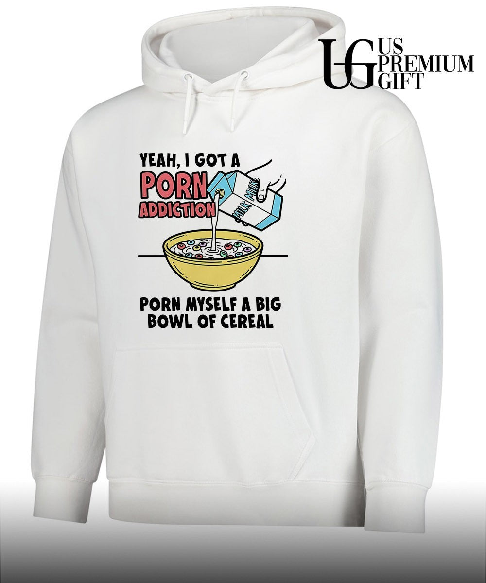 Yeah I got a porn addiction porn myself a big bowl of cereal shirt