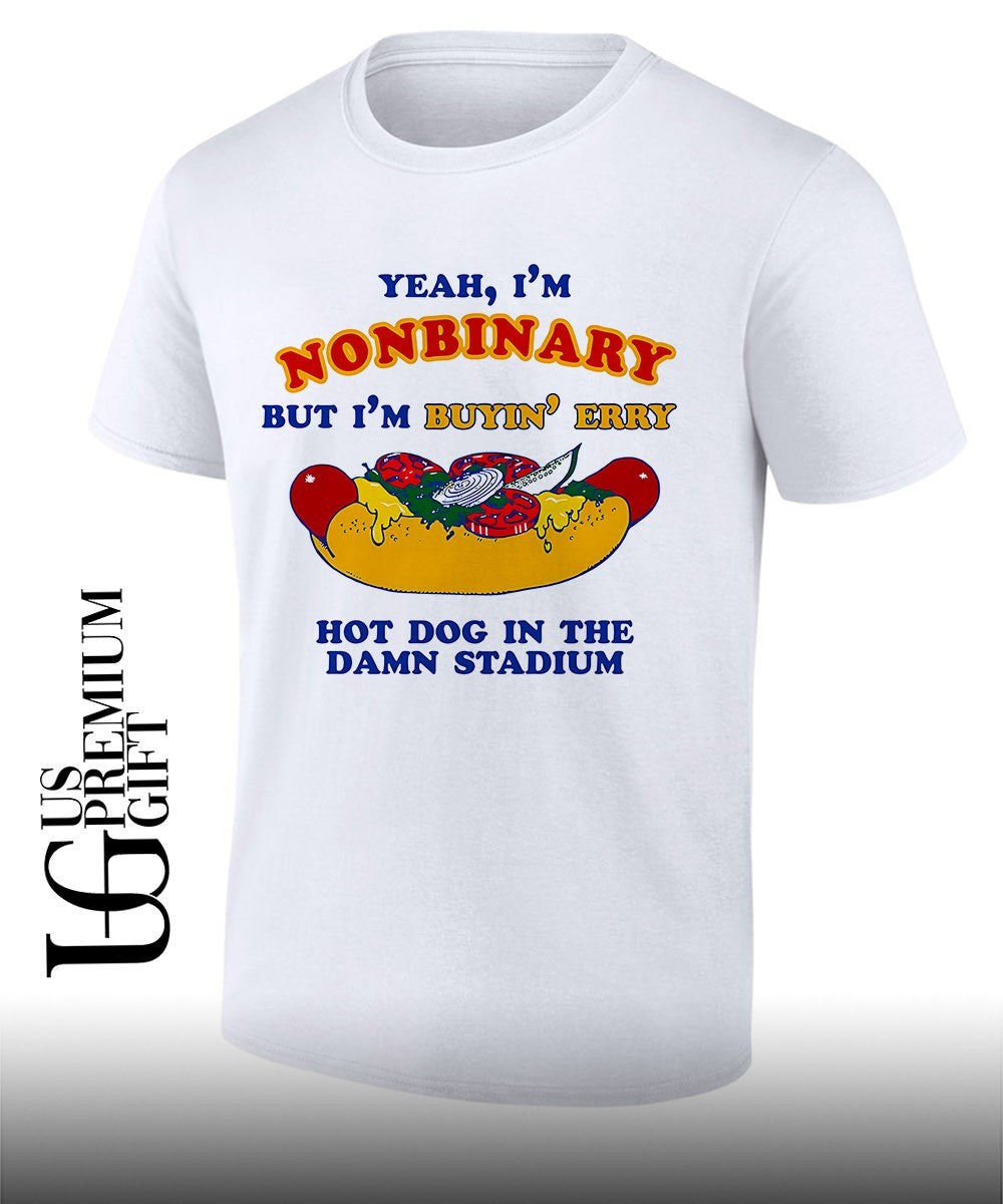 Yeah I’m Nonbinary but I’m Buyin’ Erry Hot Dog In The Stadium shirt