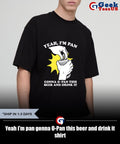 Yeah i’m pan gonna O-Pan this beer and drink it shirt