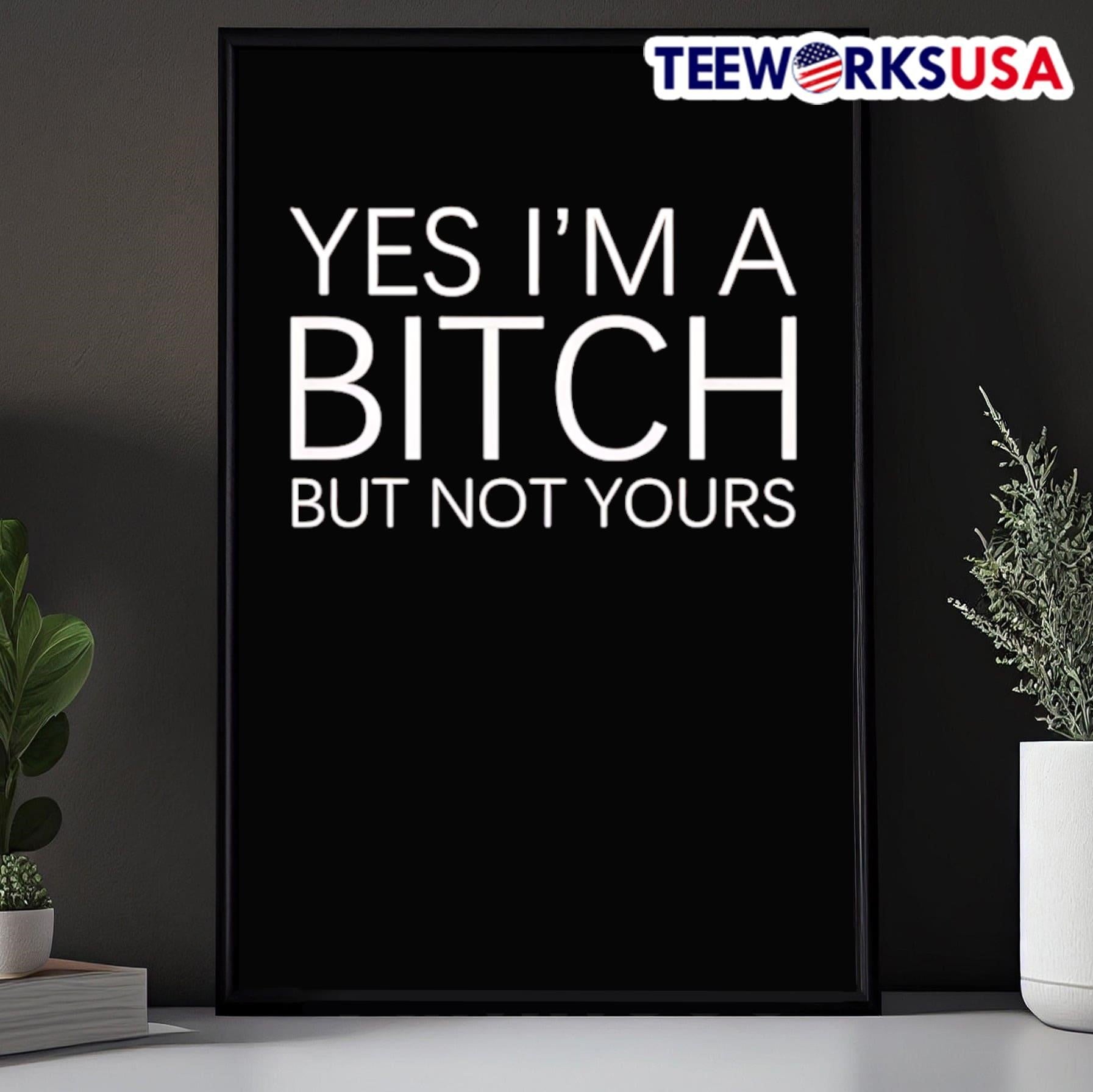 Yes I’m A Bitch But Not Yours Shirt