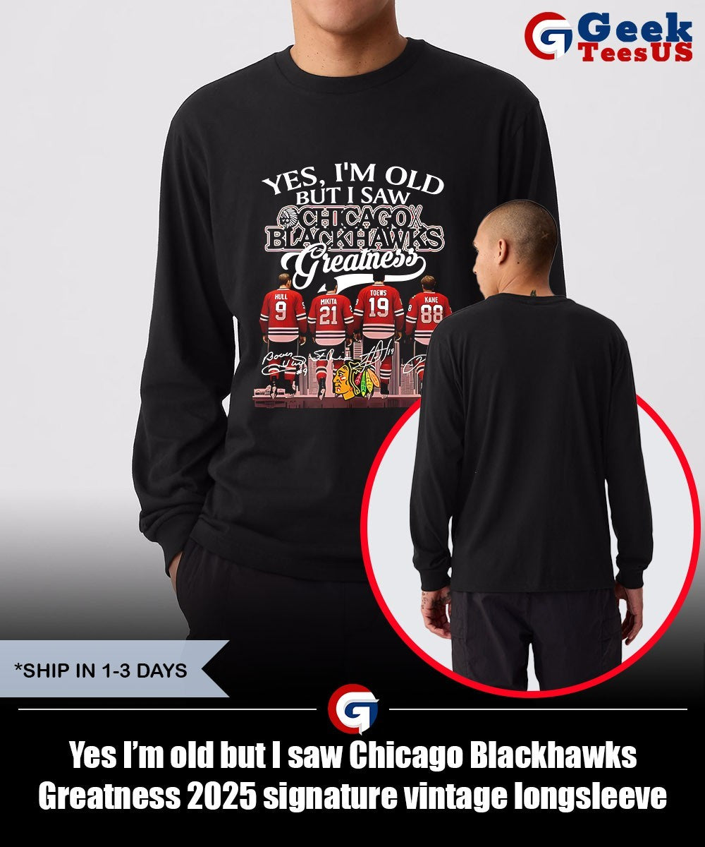 Yes I’m old but I saw Chicago Blackhawks Greatness 2025 signature vintage shirt