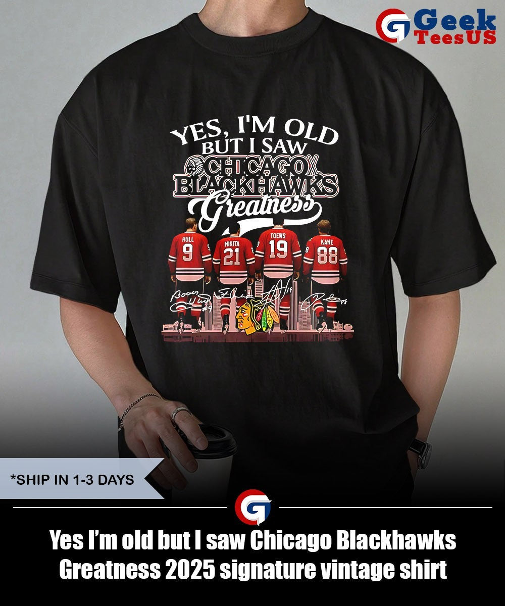 Yes I’m old but I saw Chicago Blackhawks Greatness 2025 signature vintage shirt
