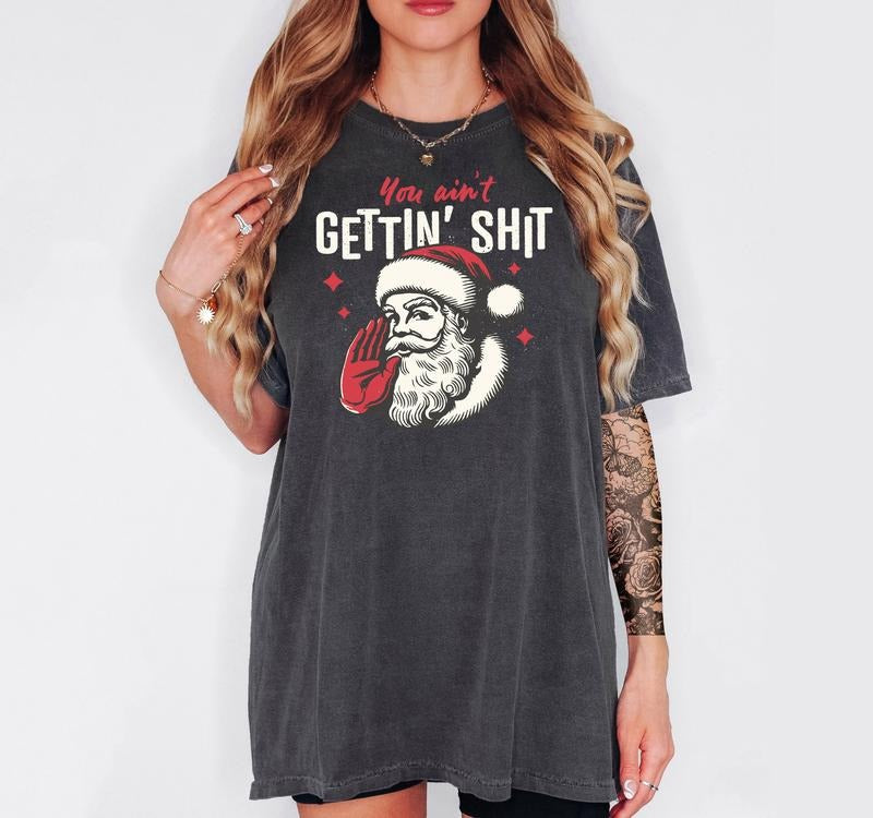 You Ain't Gettin' S!$t  - T-Shirt, Unisex T-Shirt, Funny Tee, Comfortable Shirt, Christmas Theme Hoodie, Sweatshirt