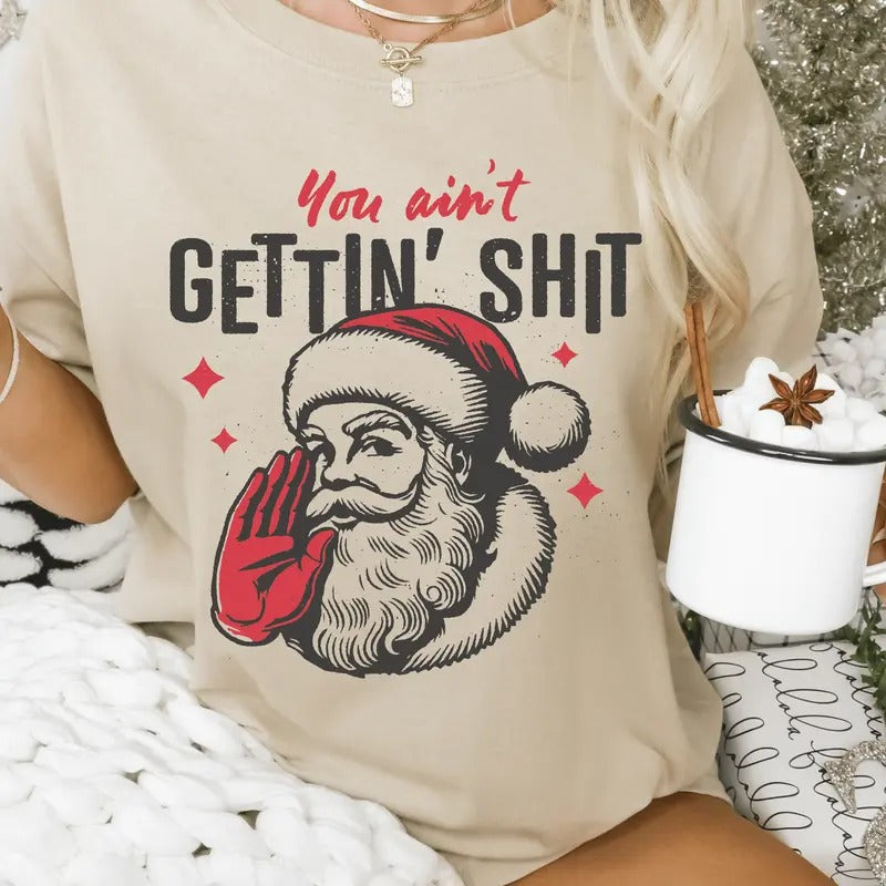 You Ain't Gettin nothin' Christmas Shirt - Funny Santa Unisex Shirt Hoodie, Sweatshirt | HypeDripTees.com