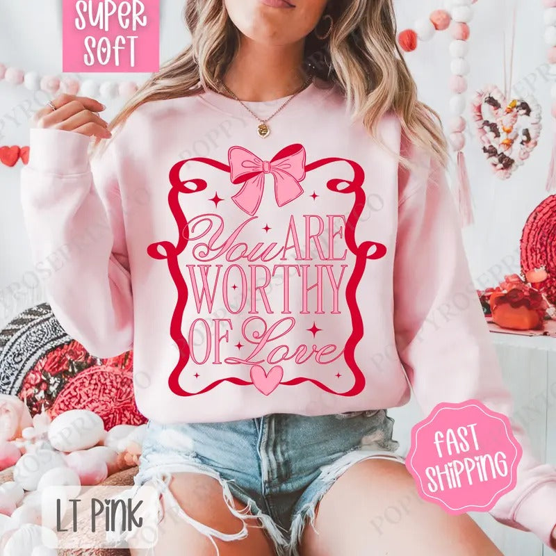 You Are Worthy Of Love Sweatshirt, Valentine's Day Crewneck, Valentine Women's Sweater T-Shirts, Hoodie | HypeDripTees.com
