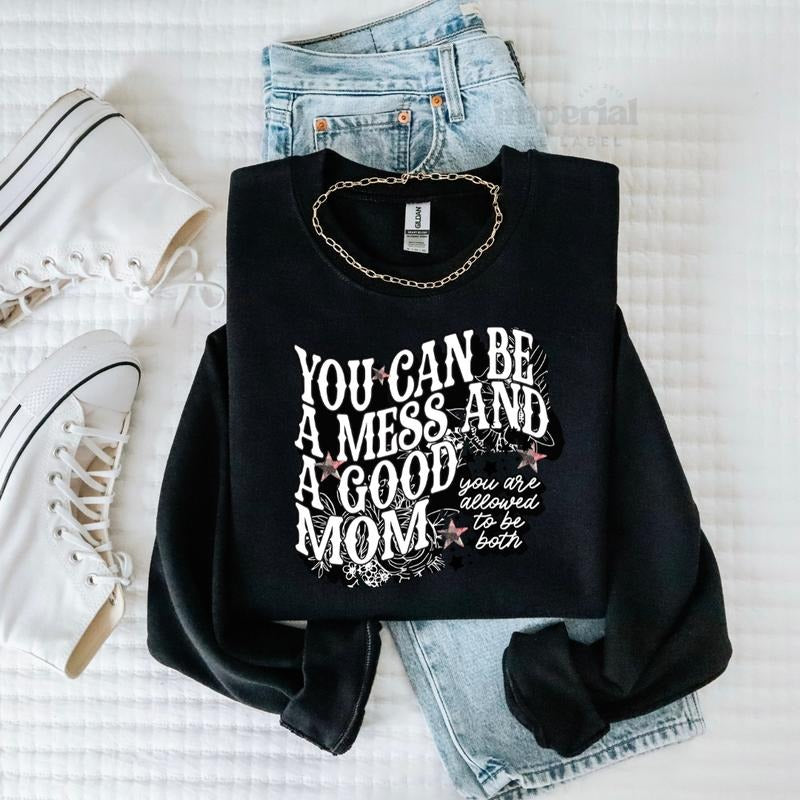 You Can Be A Mess And A Good Mom Sweatshirt, Funny Mom Sweatshirt, Mom Life Apparel, Motivational Mom Sweatshirt,...
