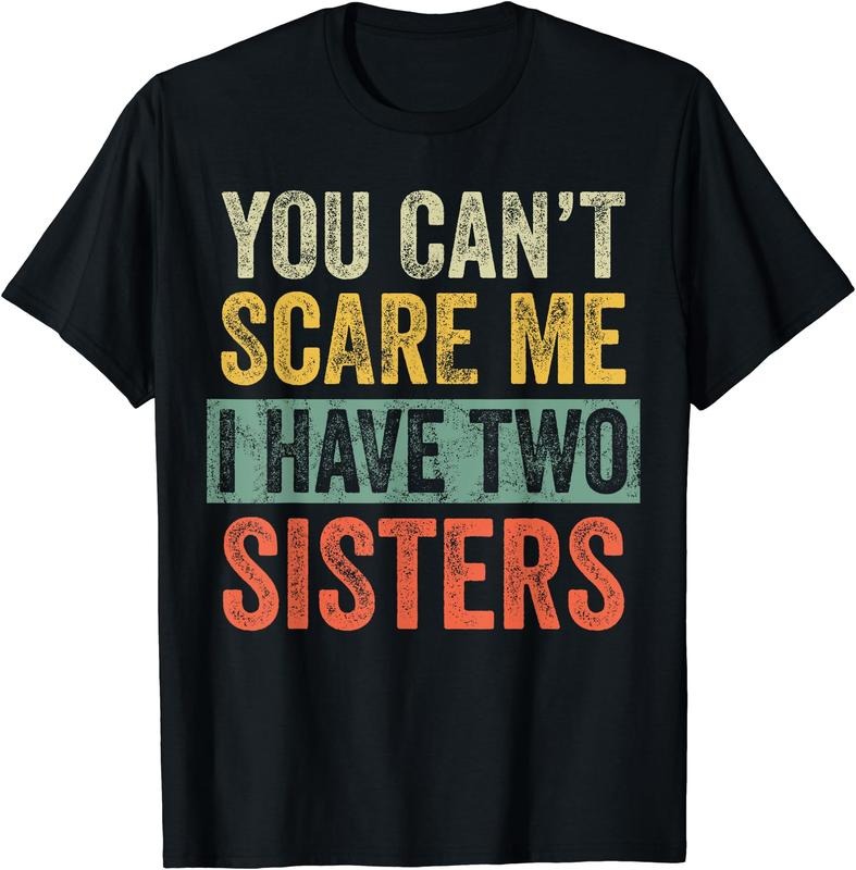 You Can't Scare Me I Have Two Sisters, Funny Brother Joke T-Shirt Hoodie, Sweatshirt | HypeDripTees.com