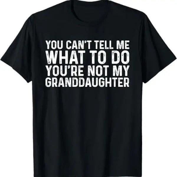 You Can't Tell Me What To Do You're Not My Granddaughter T-Shirt Hoodie, Sweatshirt | HypeDripTees.com