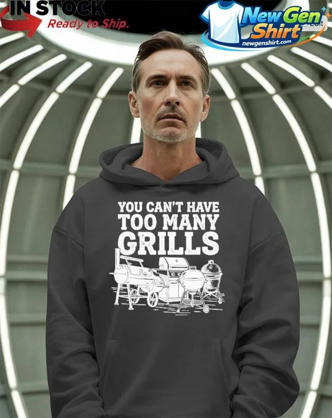 You Can’t Have Too Many Grills Funny BBQ Gear Grilling Shirt
