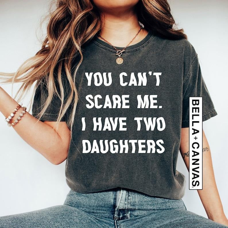 You Cant Scare Me I Have Two Daughters Shirt, Funny Dad Shirt, Fathers Day Gift, Funny Mom Shirt, Mother's Day Gift,...