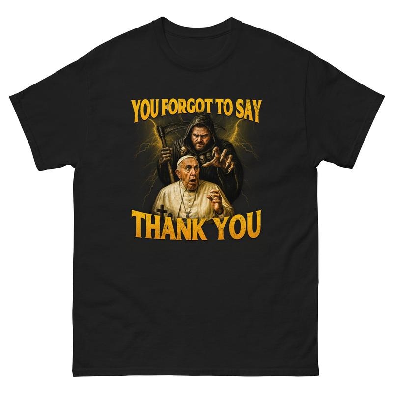 You Forgot To Say Thank You T-Shirt, POPE FRANCIS T-Shirt Hoodie, Sweatshirt | HypeDripTees.com