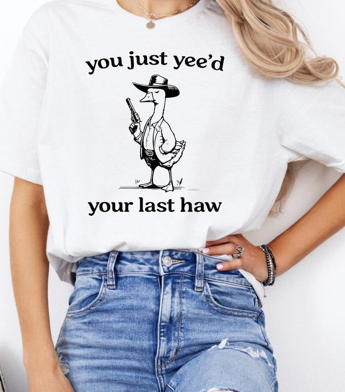 You Just Yeed Your Last Haw Shirt, Silly Goose Unisex T-Shirt Hoodie, Sweatshirt | HypeDripTees.com