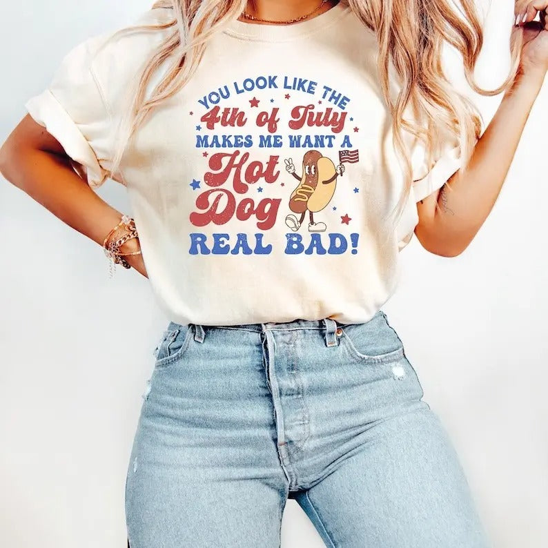 You Look Like The 4th Of July T-shirt, Makes Me Want A Hot Dog Real Bad Shirt, Independence Day Tee, Funny 4th July...