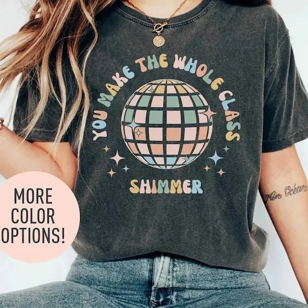 You Make The Whole Class Shimmer T-Shirt, Best Teacher Shirts ,Outfit Teacher Shirt,Teacher Appreciation,Cool Teachers...
