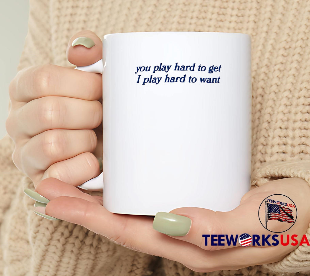 You Play Hard to Get I Want Shirt
