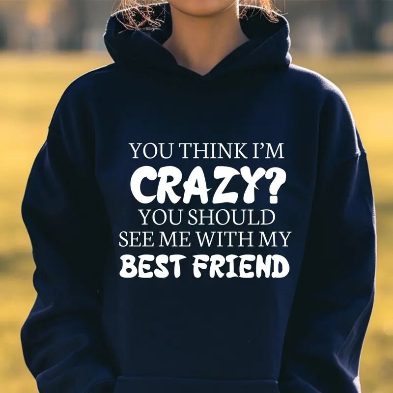You Think I'm Crazy Best Friend Funny Hoodie Casual Street Style Fleece Fabric Pullover Sweatshirt for Women for Men,...