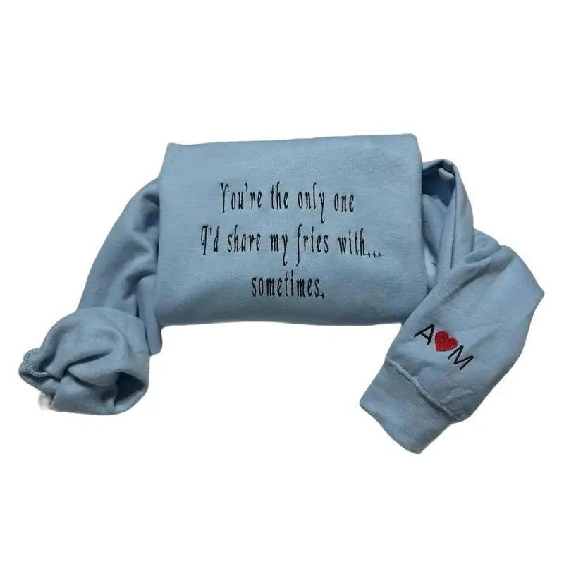You are the only one I'd share my fries with, sometimes Embroidered Sweatshirt - Women's Long Sleeve Top for Valentines...