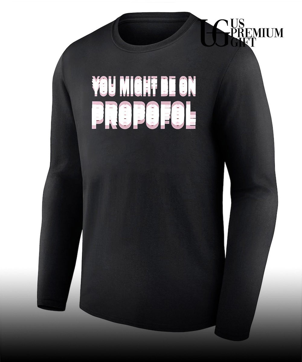 You might be on Propofol shirt