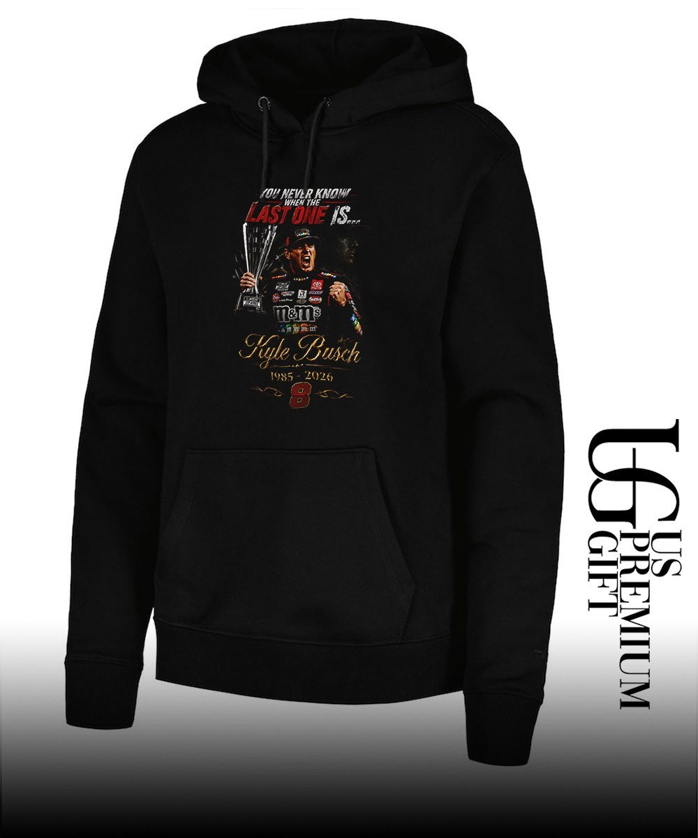 You never know when the last one is Kyle Busch shirt